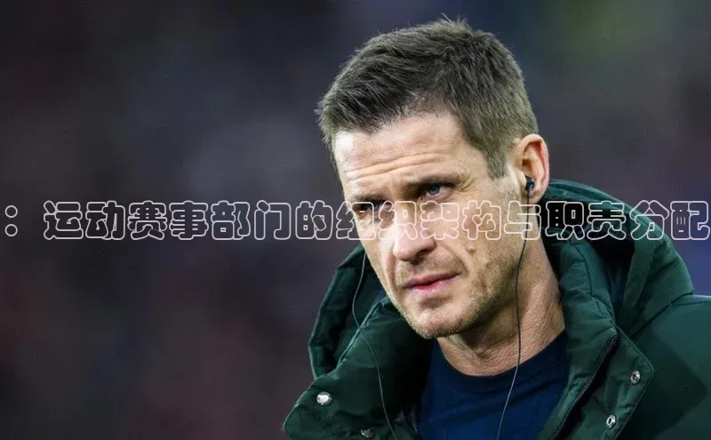：运动赛事部门的组织架构与职责分配
