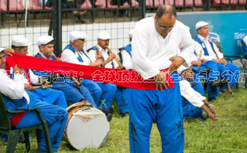 顶尖体育盛事：全球顶级运动会盘点与分析